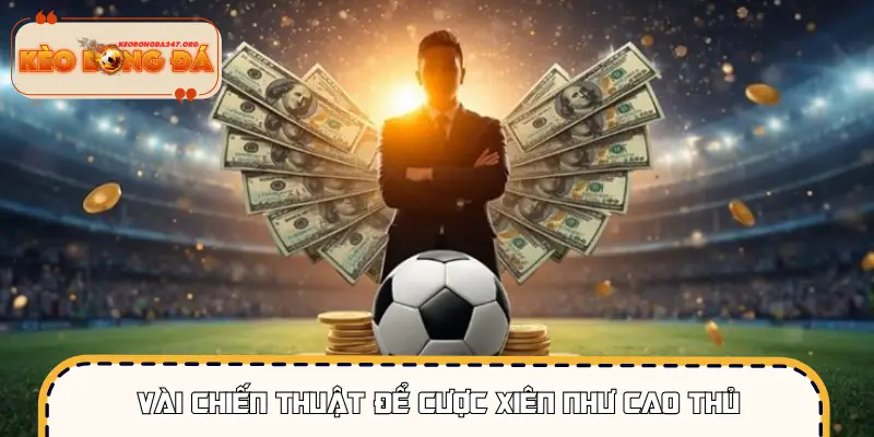 Vài kinh nghiệm cược xiên bóng đá chuẩn nhất