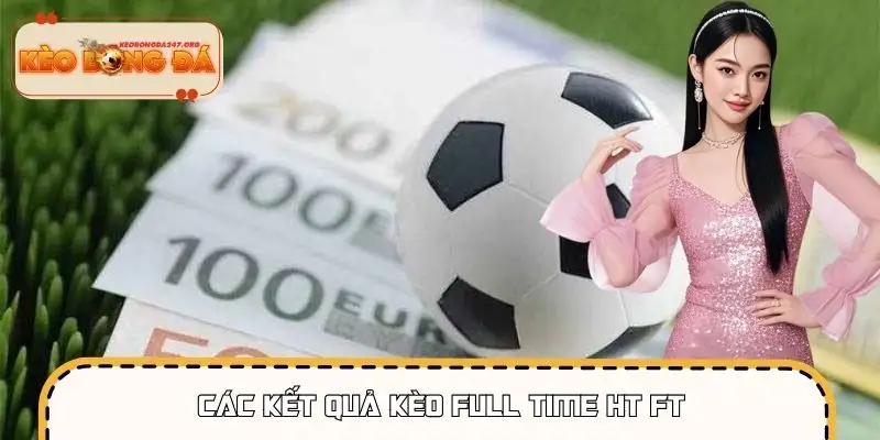 Kèo HT/FT kết hợp diễn biến hiệp 1 và toàn trận